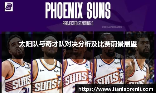 太阳队与奇才队对决分析及比赛前景展望
