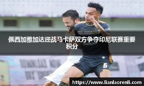 beats365佩西加雅加达迎战马卡萨双方争夺印尼联赛重要积分