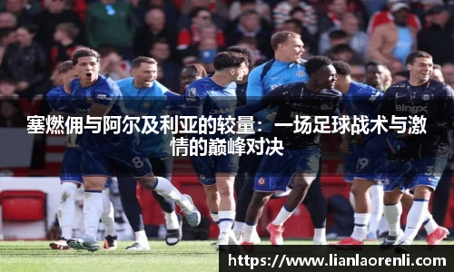 beats365塞燃佣与阿尔及利亚的较量：一场足球战术与激情的巅峰对决